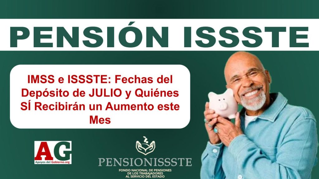 IMSS e ISSSTE: Fechas del Depósito de JULIO y Quiénes SÍ Recibirán un Aumento este Mes