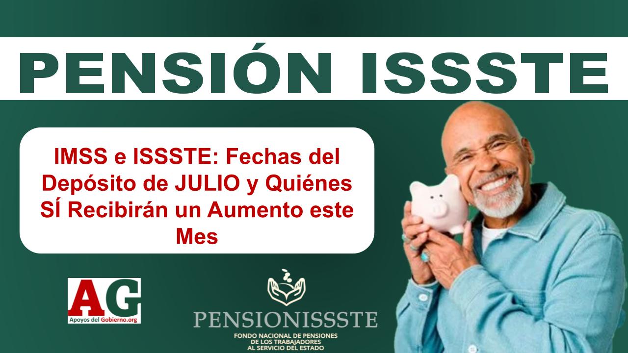 IMSS e ISSSTE: Fechas del Depósito de JULIO y Quiénes SÍ Recibirán un Aumento este Mes 1 IMSS e ISSSTE: Fechas del Depósito de JULIO y Quiénes SÍ Recibirán un Aumento este Mes