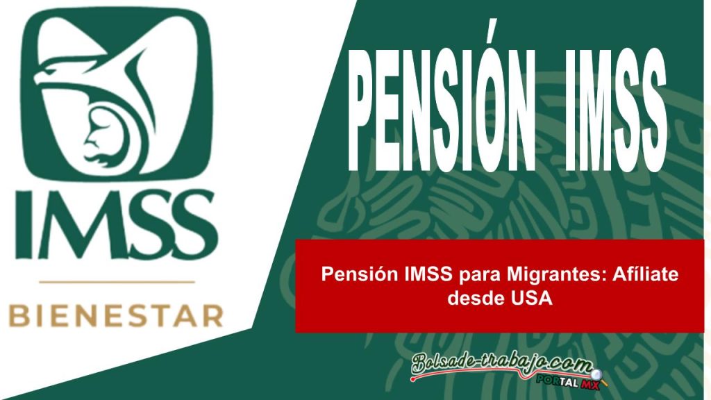 Pensión IMSS para Migrantes: Afíliate desde USA