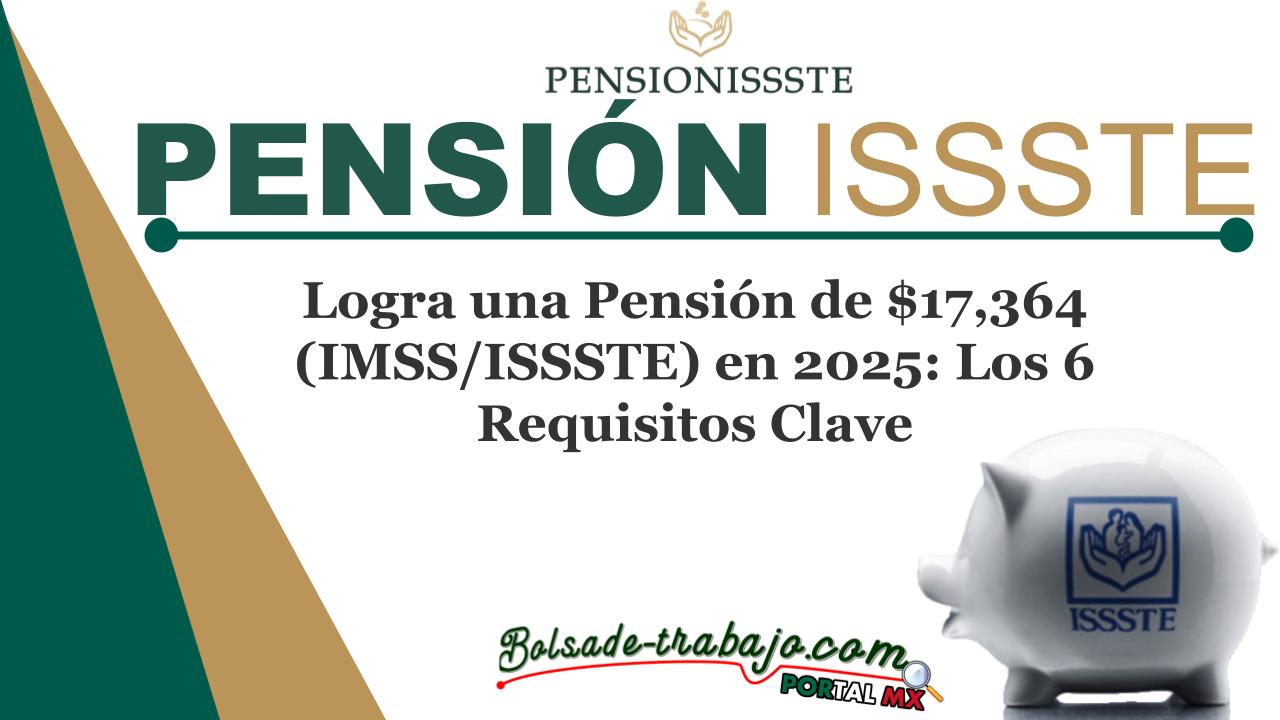 Logra una Pensión de $17,364 (IMSS/ISSSTE) en 2025: Los 6 Requisitos Clave 1 Logra una Pensión de $17,364 (IMSS/ISSSTE) en 2025: Los 6 Requisitos Clave