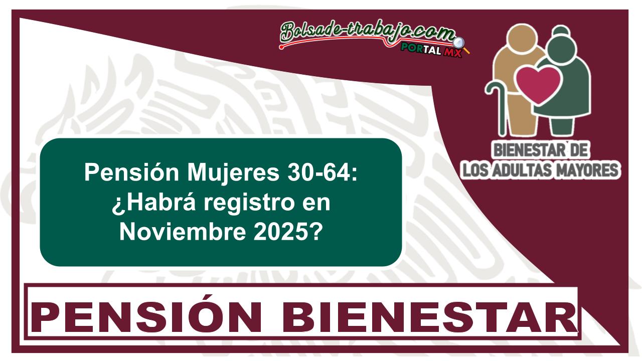 Pensión Mujeres 30-64: ¿Habrá registro en Noviembre 2025? 1 Pensión Mujeres 30-64: ¿Habrá registro en Noviembre 2025?