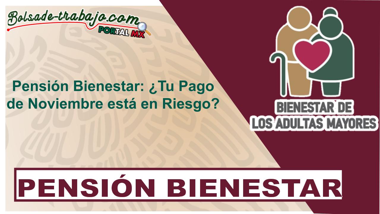 Pensión Bienestar: ¿Tu Pago de Noviembre está en Riesgo?