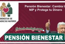 Pensión Bienestar: Cambia tu NIP y Protege tu Dinero