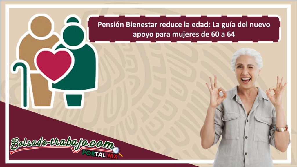 Pensión Bienestar reduce la edad: La guía del nuevo apoyo para mujeres de 60 a 64