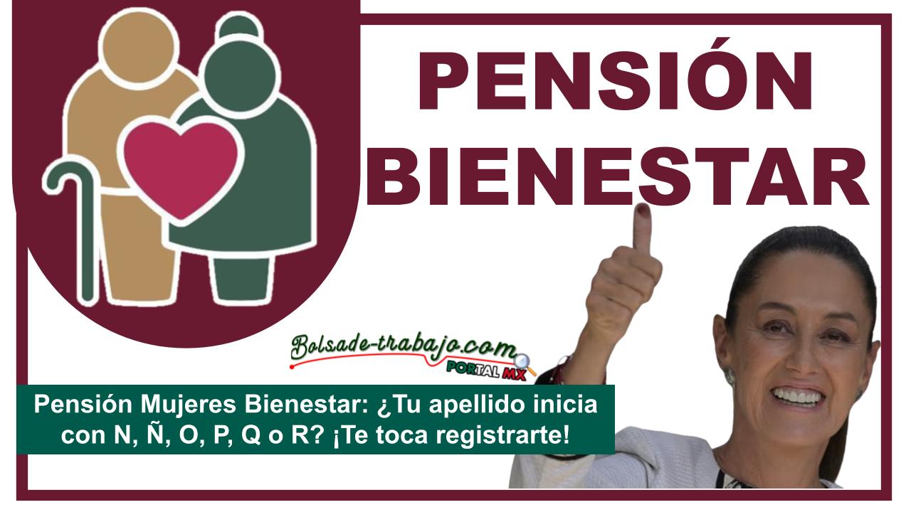Pensión Mujeres Bienestar: ¿Tu apellido inicia con N, Ñ, O, P, Q o R? ¡Te toca registrarte! 1 Pensión Mujeres Bienestar: ¿Tu apellido inicia con N, Ñ, O, P, Q o R? ¡Te toca registrarte!