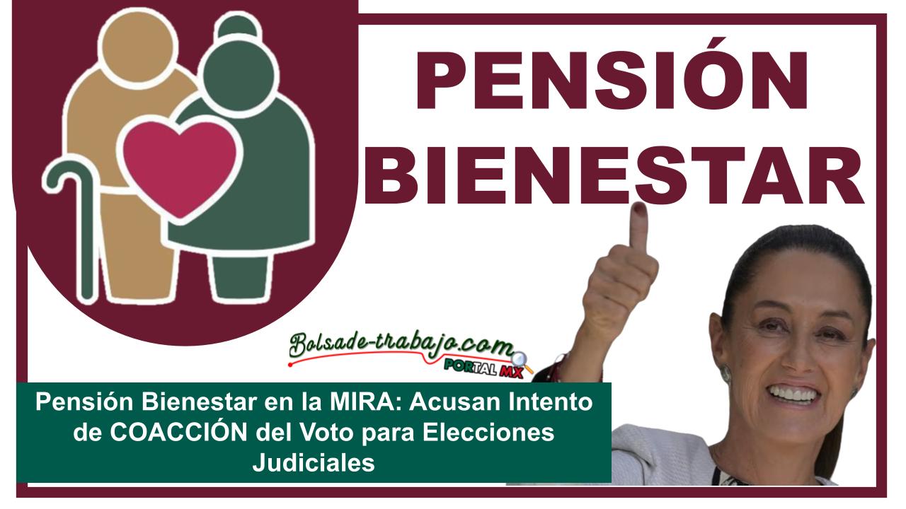 Pensión Bienestar en la MIRA: Acusan Intento de COACCIÓN del Voto para Elecciones Judiciales 1 Pensión Bienestar en la MIRA: Acusan Intento de COACCIÓN del Voto para Elecciones Judiciales