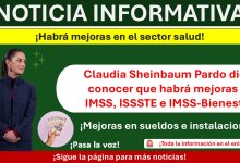 Claudia Sheinbaum Pardo dio a conocer que habrá mejoras al IMSS, ISSSTE e IMSS-Bienestar ¡Mejoras en sueldos e instalaciones!