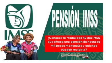 ¿Conoces la Modalidad 40 del IMSS que ofrece una pensión de hasta 50 mil pesos mensuales y quienes pueden recibirla?