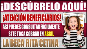 Consulta fácilmente si te toca cobrar la Beca Rita Cetina en abril