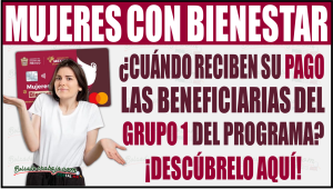 ¿Cuándo reciben su pago las beneficiarias del primer grupo de Mujeres con Bienestar?