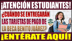 ¿Cuándo se entregarán las tarjetas de pago de la Beca Benito Juárez? ¡Entérate aquí!