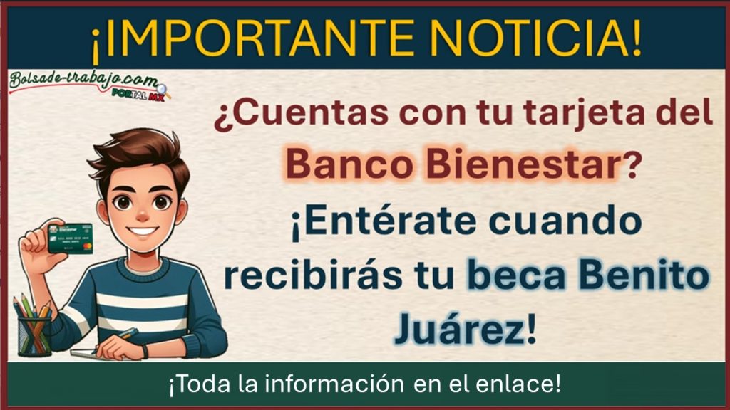 Cuentas con tu tarjeta del Banco Bienestar ¡Enterate cuando recibiras tu beca Benito Juarez