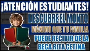 Descubre el monto máximo que tu familia puede recibir de la Beca Rita Cetina