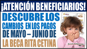 Descubre los ajustes en los pagos de mayo-junio de la Beca Rita Cetina