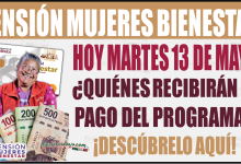 Descubre que beneficiarias reciben el pago de la Pensión Mujeres Bienestar hoy martes 13 de mayo