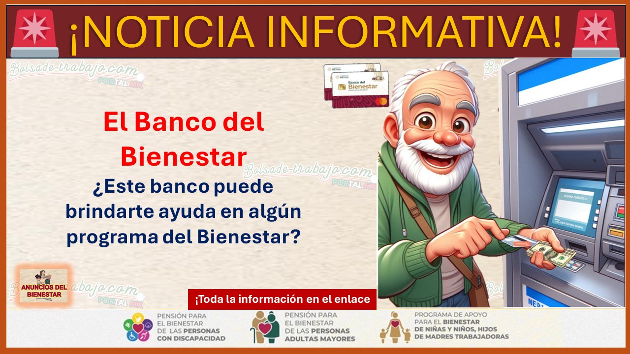 El Banco del Bienestar - ¿Este banco puede brindarte ayuda en algún programa del Bienestar?