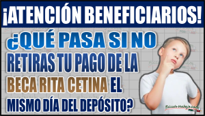 Esto pasa si no retiras tu pago de la Beca Rita Cetina el mismo día del depósito