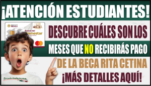 Estos son los meses en los que no recibirás pago de la Beca Rita Cetina y por qué