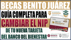 Guía completa para cambiar el NIP de tu nueva tarjeta de la Beca Benito Juárez ¡Aquí te lo decimos paso a paso!