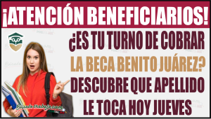 ¿Hoy es tu turno de cobrar la Beca Benito Juárez? Descubre que apellido toca este día