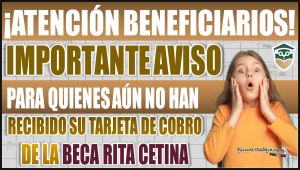Importante aviso para quienes aún no han recibido su tarjeta de cobro de la Beca Rita Cetina