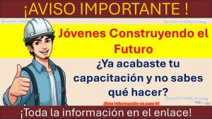 Jóvenes Construyendo el Futuro - ¿Ya acabaste tu capacitación y no sabes que hacer? Esta información es para ti