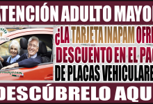 ¿La tarjeta INAPAM ofrece descuento en el pago de placas vehiculares? Descúbrelo aquí