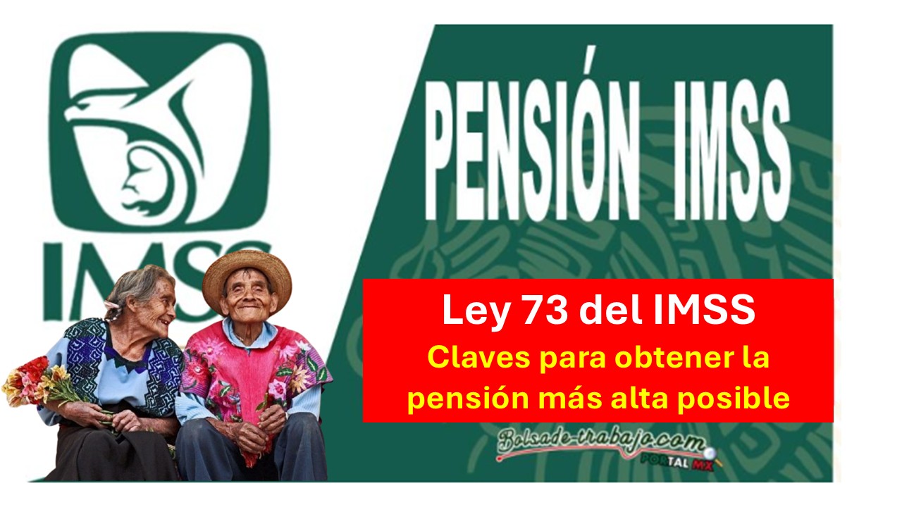 Ley 73 del IMSS: Claves para obtener la pensión más alta posible 1 Ley 73 del IMSS: Claves para obtener la pensión más alta posible