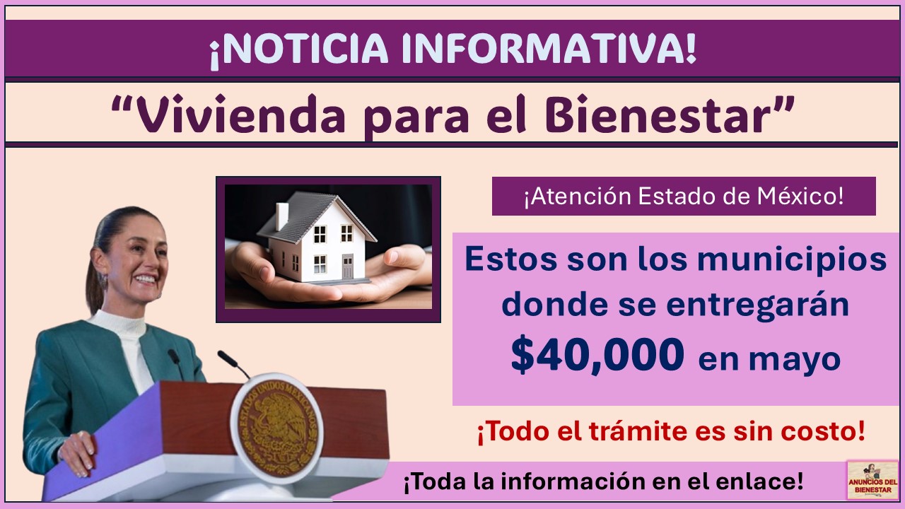Mejoramiento de Vivienda 2025 en Edomex: Estos son los municipios donde se entregarán $40,000 en mayo