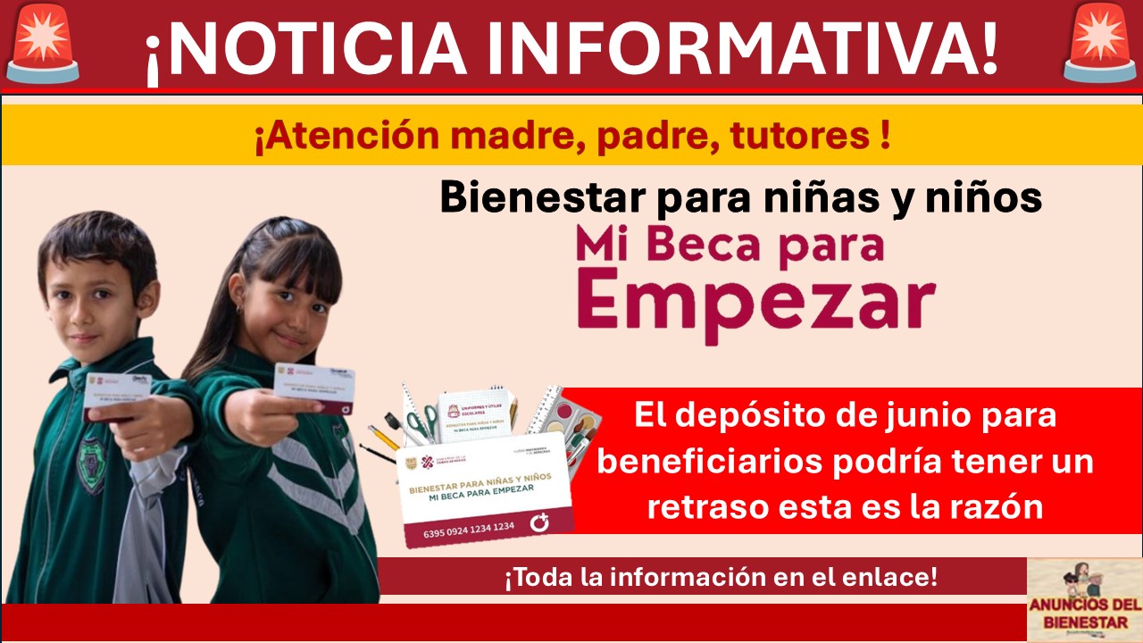 Mi Beca para Empezar: El depósito de junio para beneficiarios de Primaria y Preescolar podría tener un retraso esta es la razón 1 Mi Beca para Empezar: El depósito de junio para beneficiarios de Primaria y Preescolar podría tener un retraso esta es la razón