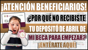 Mi Beca para Empezar: ¿Por qué no recibiste tu depósito de abril? Descúbrelo aquí