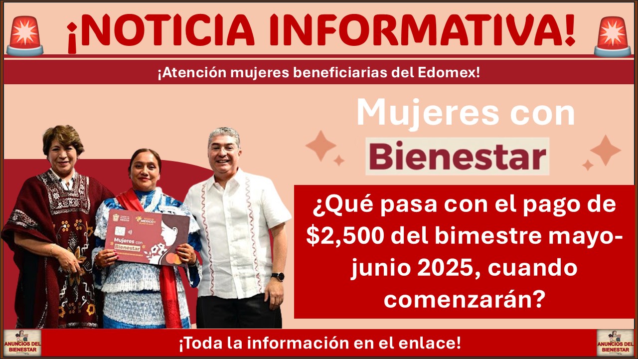 Mujeres con Bienestar Edomex: ¿Qué pasa con el pago de $2,500 del bimestre mayo-junio 2025, cuando comenzarán?