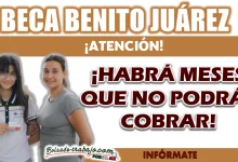 BECA BENITO JUÁREZ| ATENCIÓN, HABRÁ MESES EN LOS QUE NO PODRÁS COBRAR TU BECA