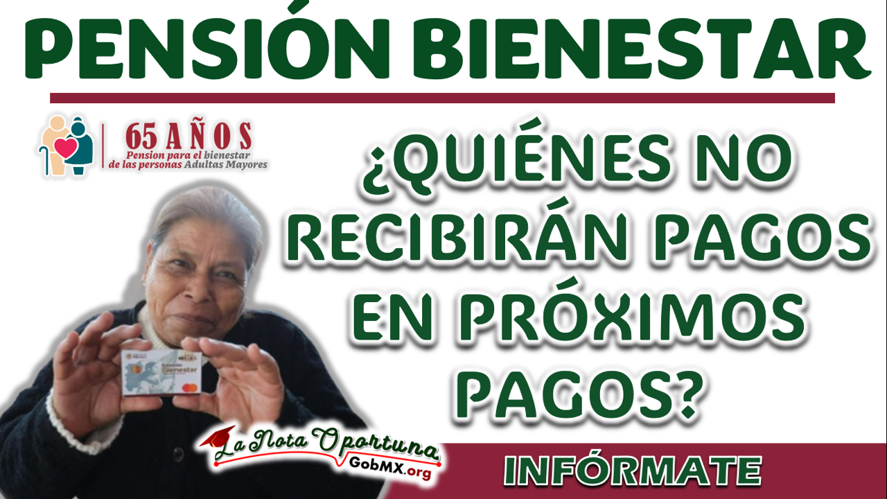 PENSIÓN BIENESTAR| ¿QUIÉNES NO RECIBIRÁN EL PRÓXIMO PAGO DEL PROGRAMA?