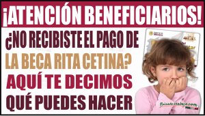 ¿No recibiste el pago de la Beca Rita Cetina? Aquí te decimos qué hacer