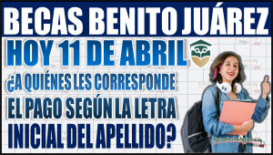 Pago de Becas Benito Juárez hoy 11 de abril: ¿A quiénes les corresponde según la letra inicial del apellido?