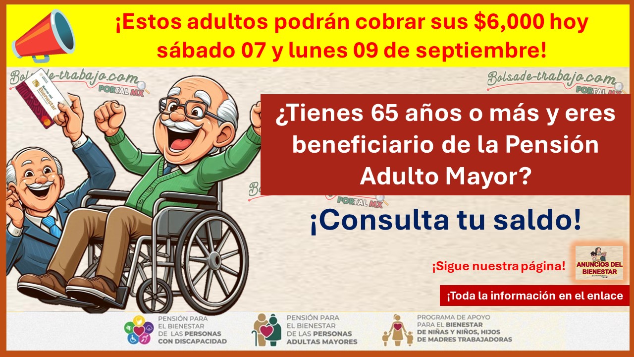 Pensión Adulto Mayor -  ¡Estos adultos podrán cobrar sus $6,000 hoy sábado 07 y lunes 09 de septiembre!