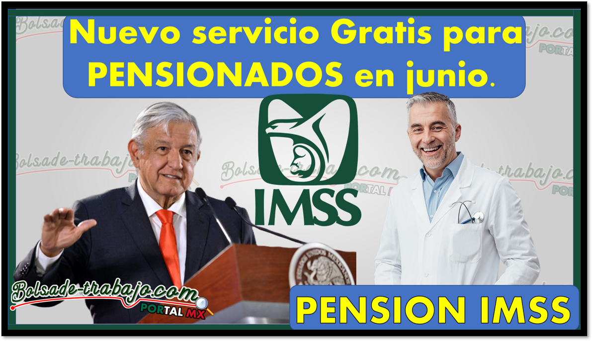 Pensión IMSS 2023: Nuevo servicio Gratis para PENSIONADOS en junio.