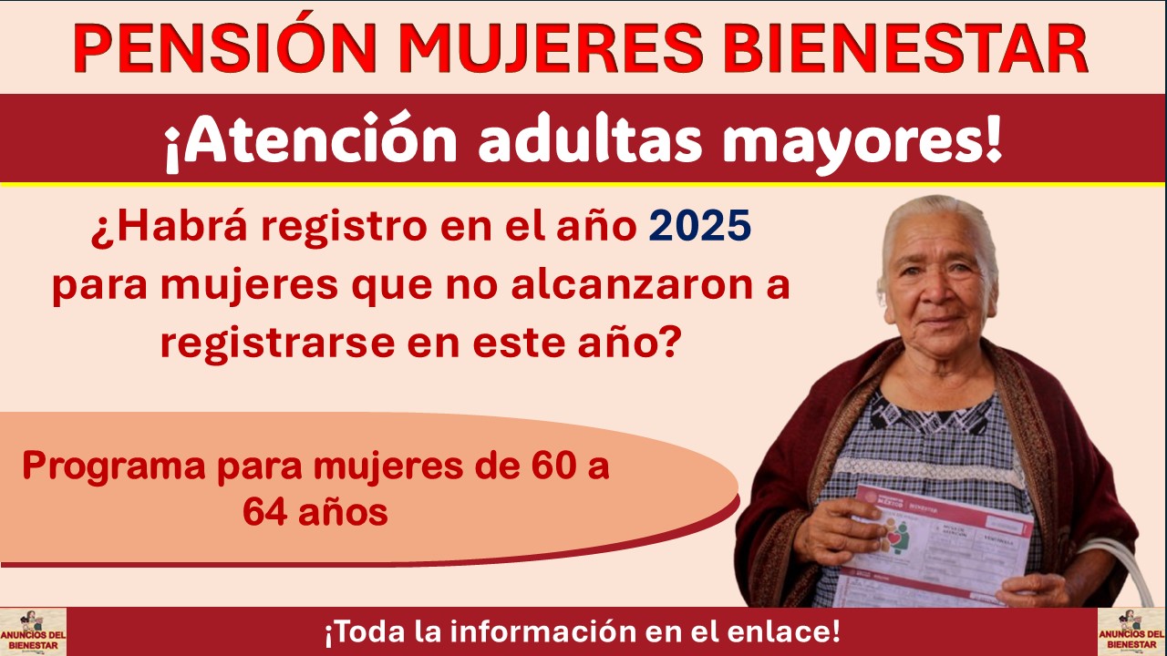 Pensión Mujeres Bienestar - ¿Habrá registro en este año para mujeres que no alcanzaron a registrarse en 2024