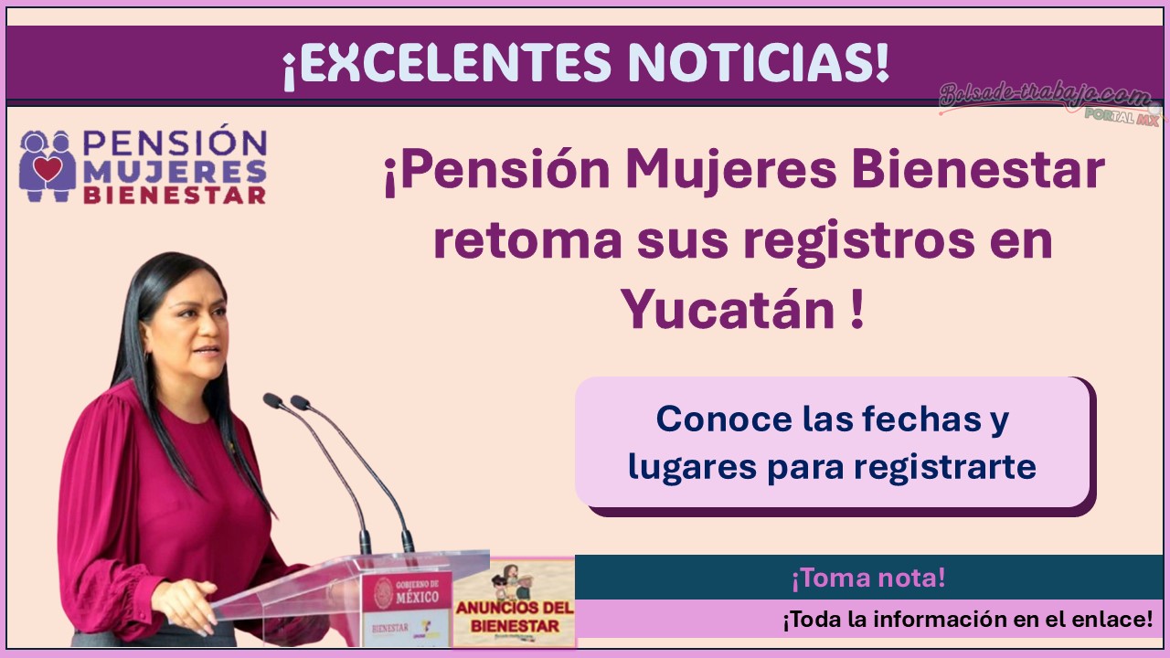 Pensión Mujeres Bienestar – Hoy se retoman las jornadas de registro en Yucatán, conoce las fechas y lugares para registrarte