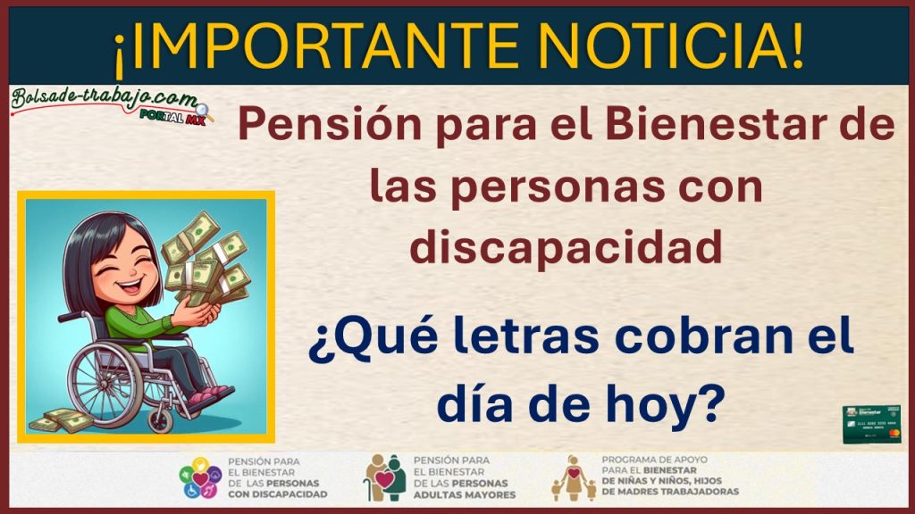 Pension para el Bienestar de las personas con discapacidad Que letra cobra el dia de hoy