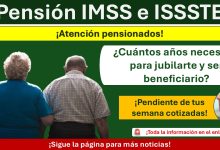 Pensiones IMSS e ISSSTE: ¿Cuántos años necesitas para jubilarte y ser beneficiario?