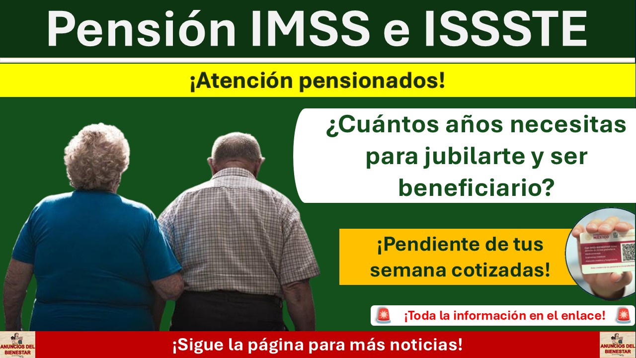 Pensiones IMSS e ISSSTE: ¿Cuántos años necesitas para jubilarte y ser beneficiario?