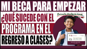 ¿Qué sucede con Mi Beca para Empezar en el regreso a clases?