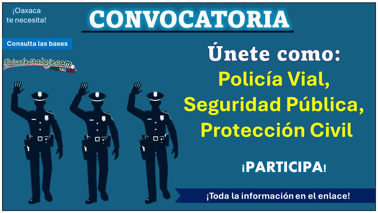 ¿Radicas en Oaxaca? Conoce el municipio que tiene vacantes en: Policía Vial, Seguridad Pública, Protección Civil