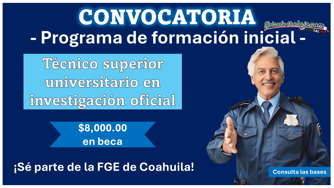 Recibe $8,000.00 de beca al unirte al programa de formación inicial para técnico superior universitario en investigación oficial - Sé parte de la FGE de Coahuila