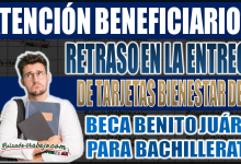 Retrasos en la Entrega de tarjetas Bienestar de la Beca Benito Juárez para Bachillerato