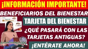 ¿Qué pasara con las antiguas Tarjetas del Bienestar?