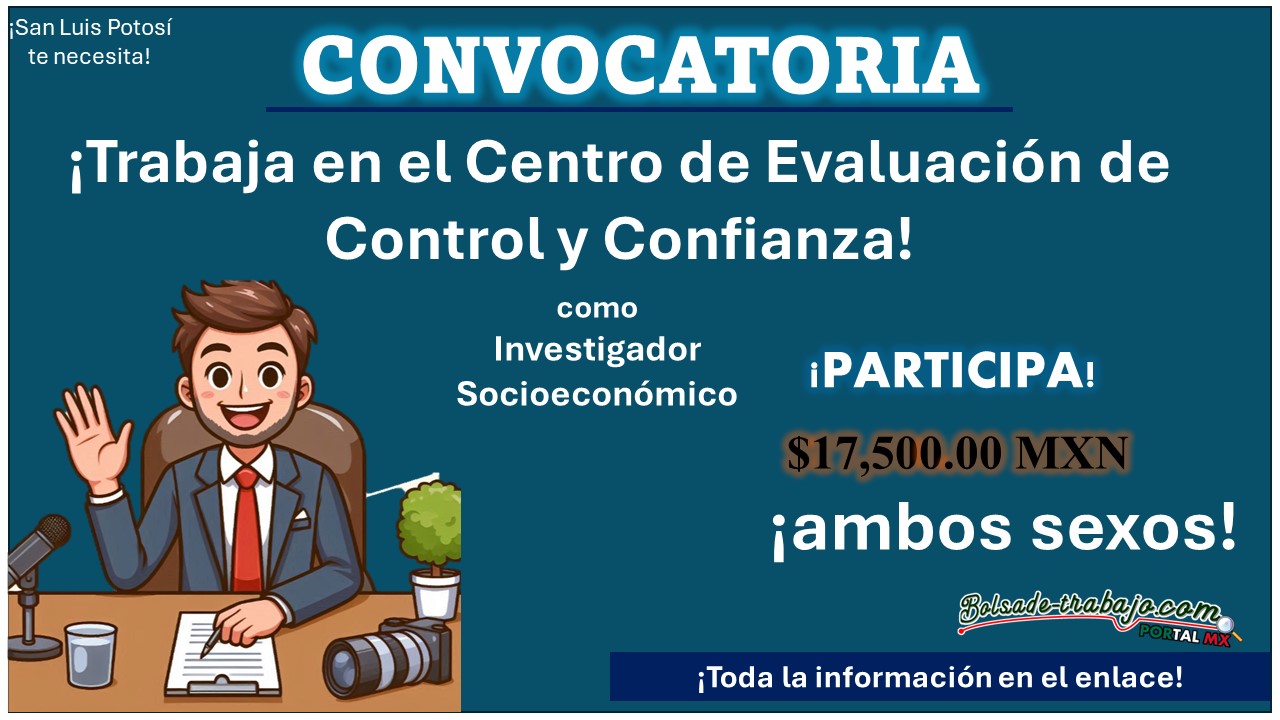 San Luis Potosí abre vacante en su Centro de Evaluación de Control y Confianza como investigador socioeconómico ofreciendo $17,500.00 MXN (conoce los 3 requisitos solicitados)