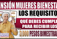 Si cumples con los requisitos para la Pensión Mujeres Bienestar ¡Recibirás 3,000 pesos bimestrales!